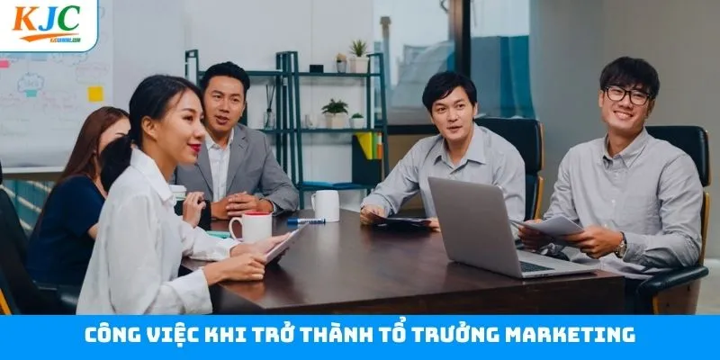 Những công việc chính của một tổ trưởng marketing Những công việc chính của một tổ trưởng marketing