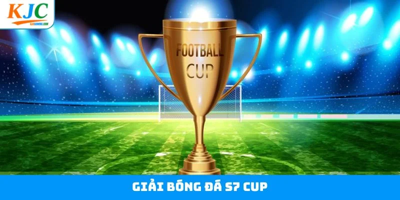 Giải Bóng Đá S7 Cup - Bùng Cháy Đam Mê Cùng Liên Minh KJC