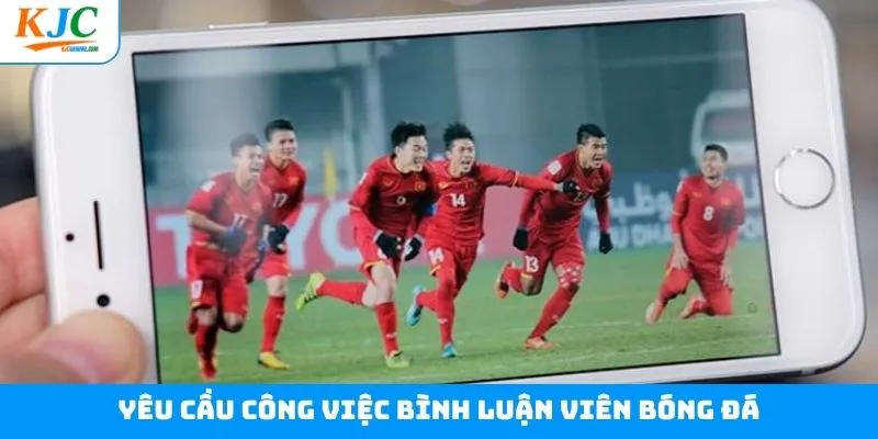 Thông tin chi tiết yêu cầu của công việc bình luận viên bóng đá Thông tin chi tiết yêu cầu của công việc bình luận viên bóng đá