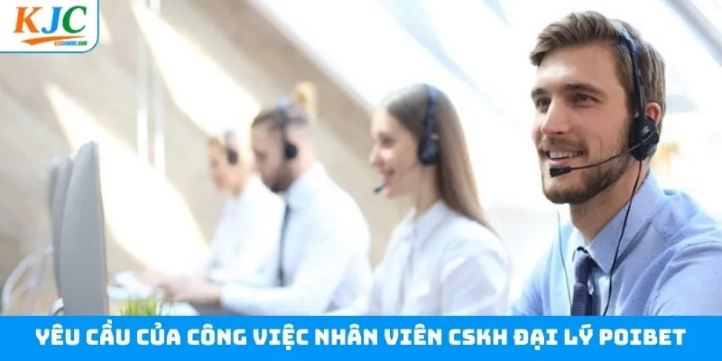 Yêu cầu chính mà nhân viên CSKH đại lý Poibet phải đáp ứng