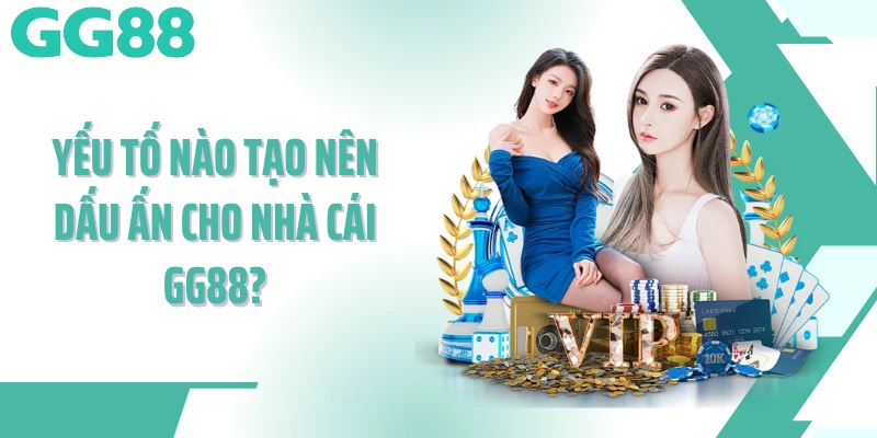 Yếu tố nào tạo nên dấu ấn cho nhà cái GG88?